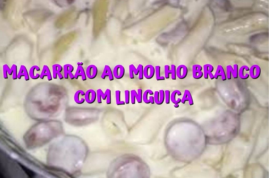 Macarrão Ao Molho Branco Com Linguiça